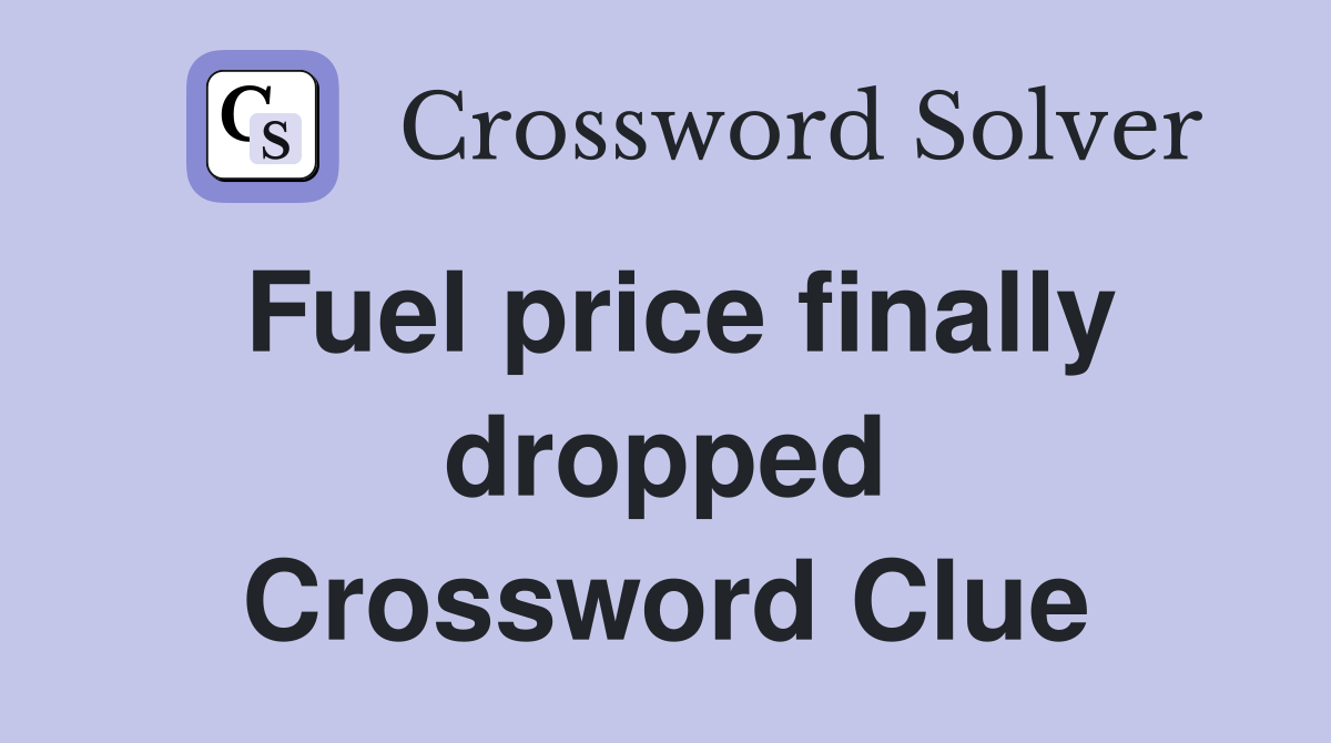 Fuel price finally dropped Crossword Clue