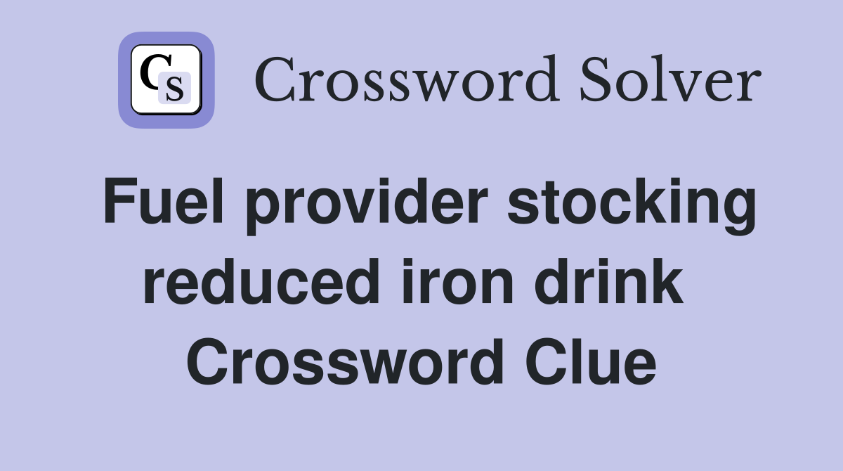 Fuel provider stocking reduced iron drink  Crossword Clue