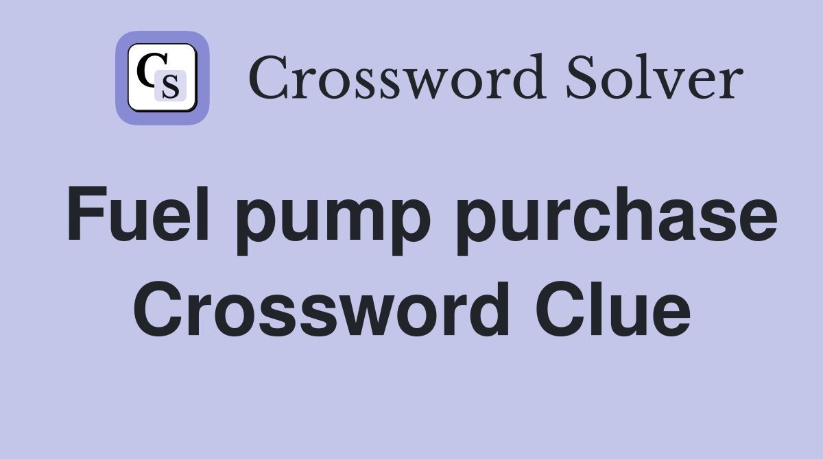 Fuel pump purchase Crossword Clue