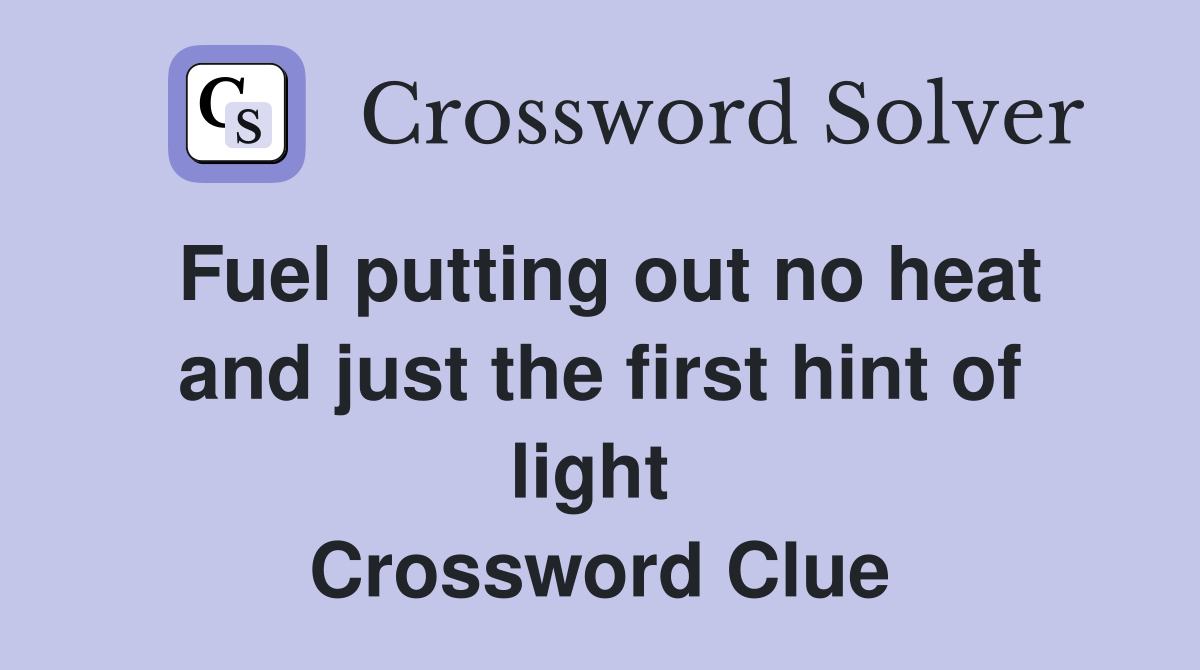 Fuel putting out no heat and just the first hint of light  Crossword Clue