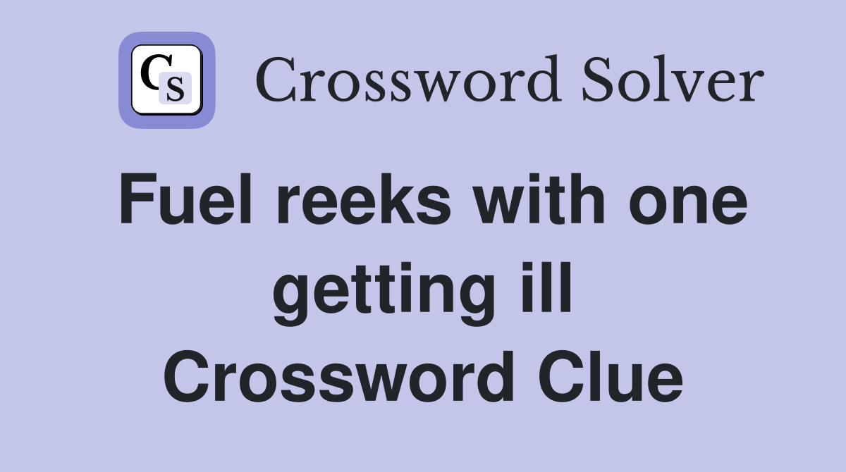 Fuel reeks with one getting ill Crossword Clue