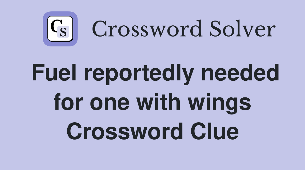 Fuel reportedly needed for one with wings Crossword Clue