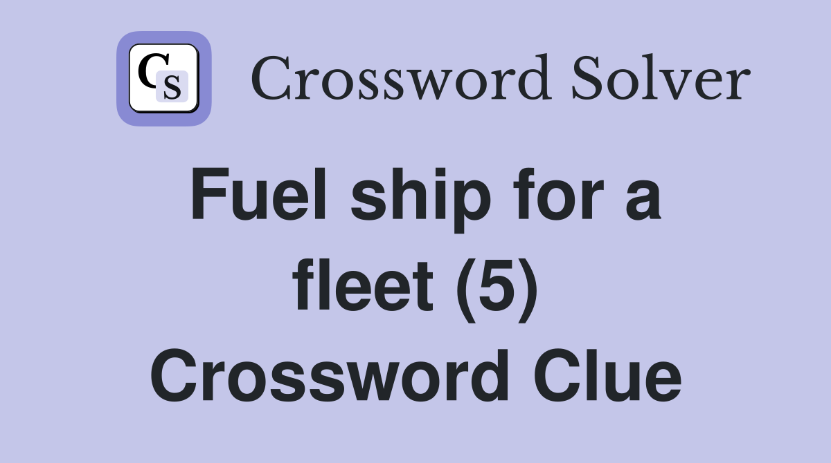 Fuel ship for a fleet (5) Crossword Clue