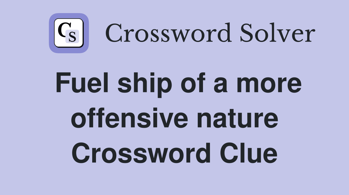 Fuel ship of a more offensive nature Crossword Clue