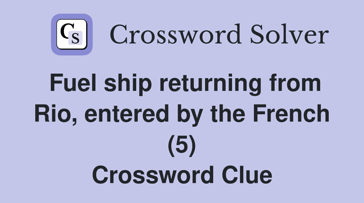 Fuel ship returning from Rio, entered by the French (5) Crossword Clue