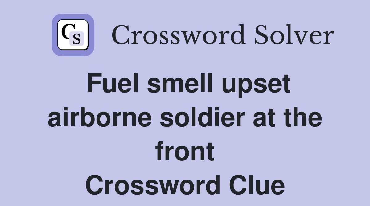 Fuel smell upset airborne soldier at the front Crossword Clue