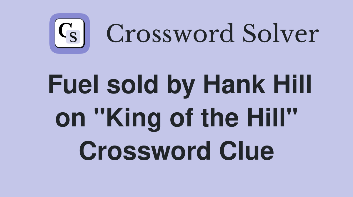 Fuel sold by Hank Hill on "King of the Hill" Crossword Clue