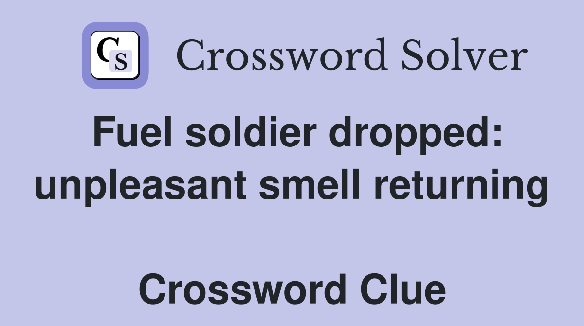 Fuel soldier dropped: unpleasant smell returning  Crossword Clue