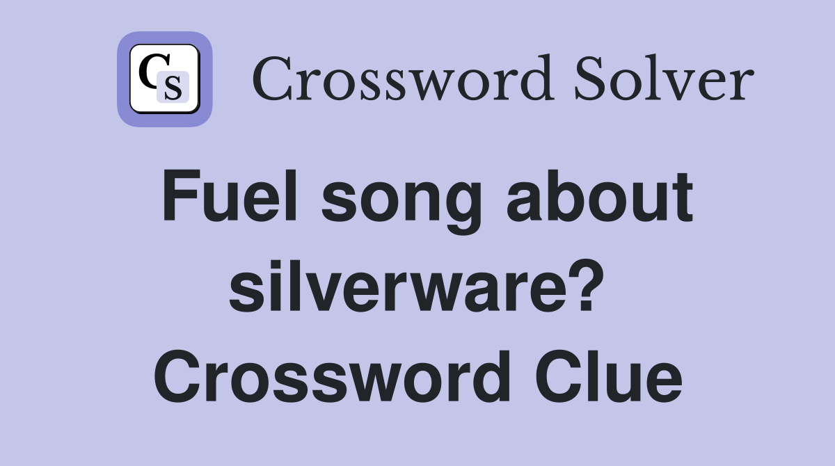Fuel song about silverware? Crossword Clue