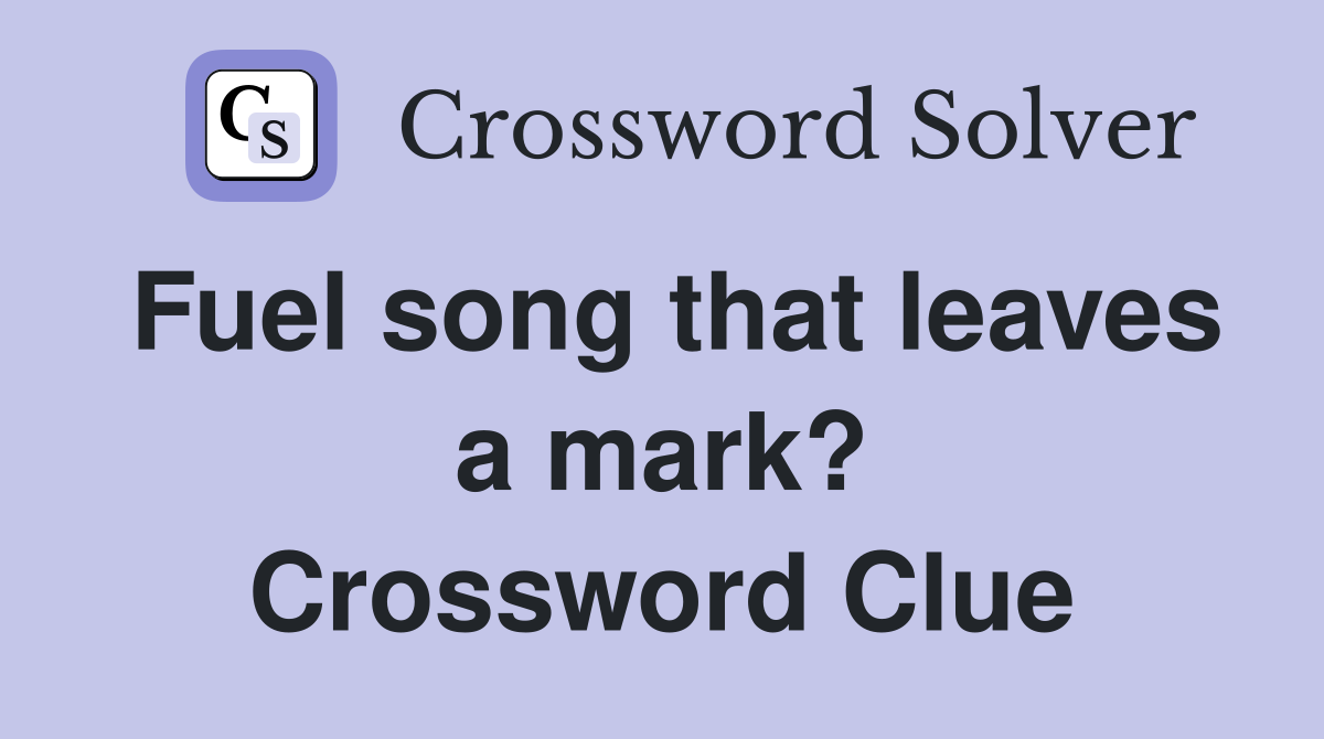 Fuel song that leaves a mark? Crossword Clue