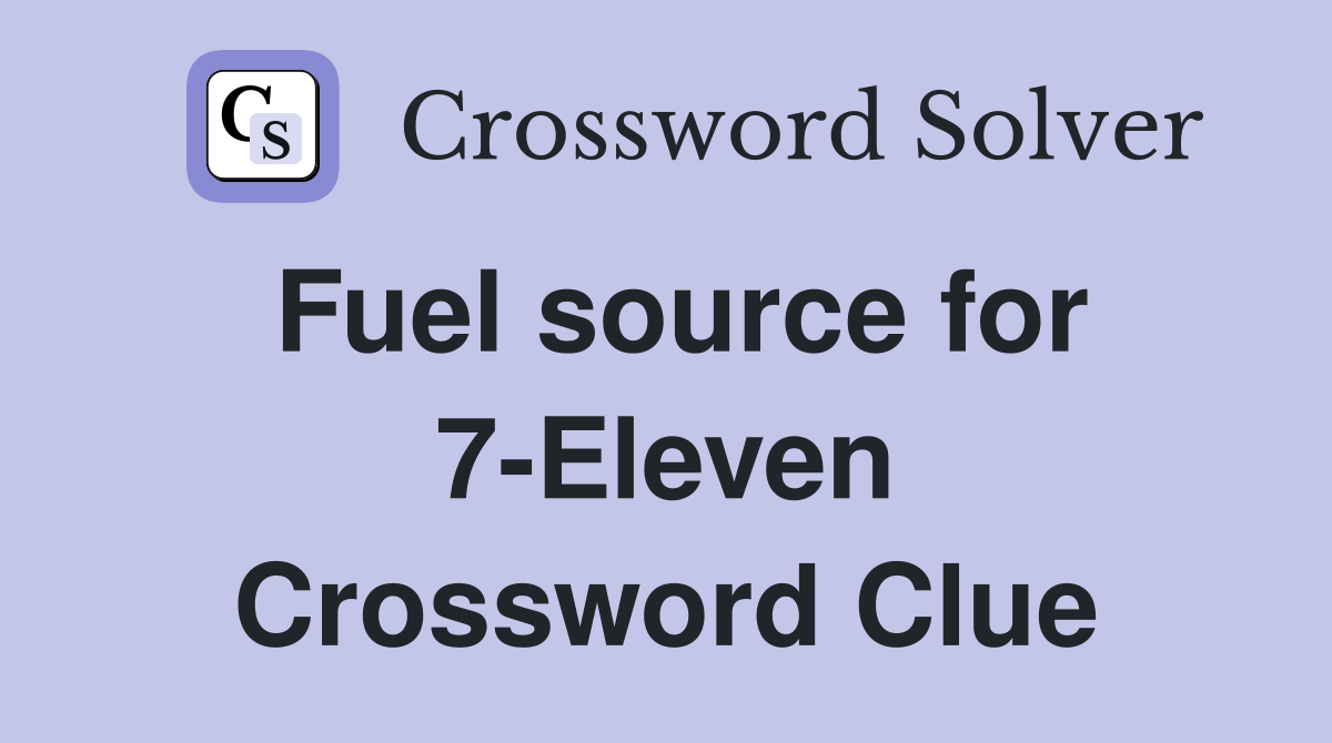Fuel source for 7-Eleven Crossword Clue