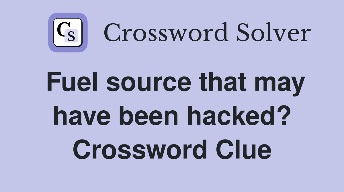 Fuel source that may have been hacked? Crossword Clue