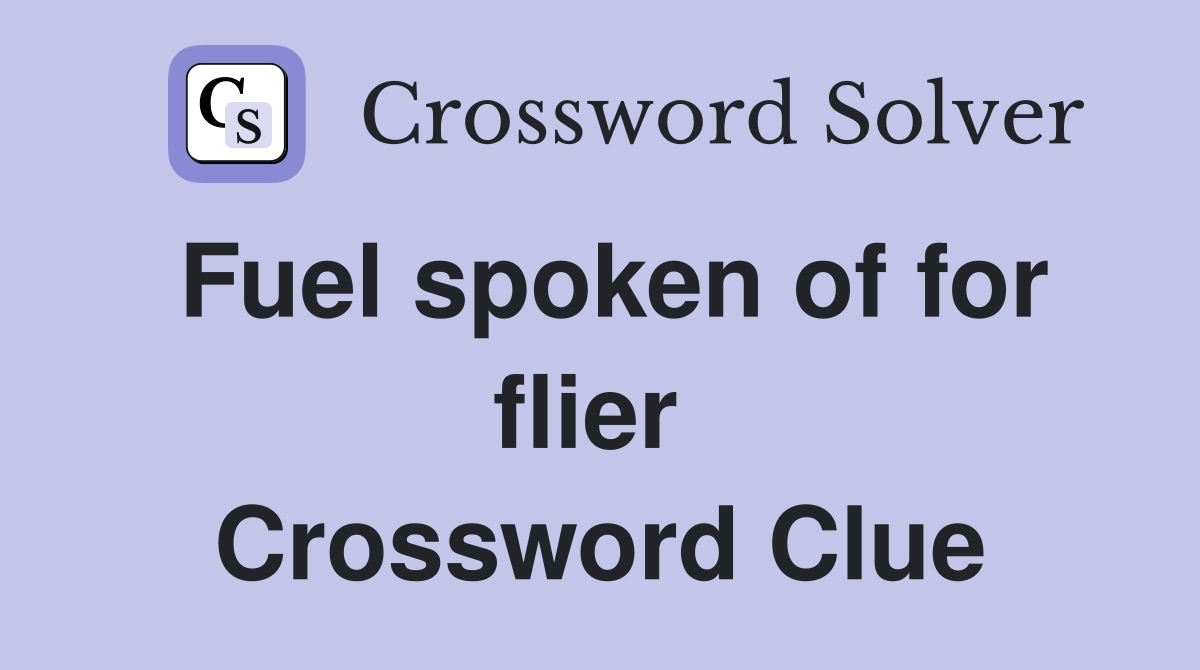 Fuel spoken of for flier  Crossword Clue
