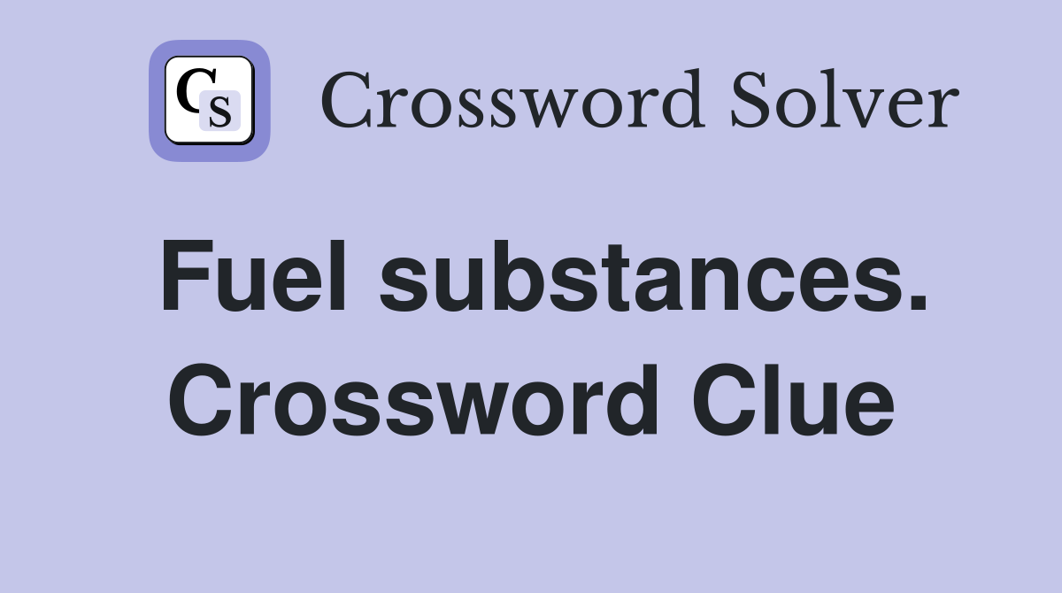 Fuel substances. Crossword Clue