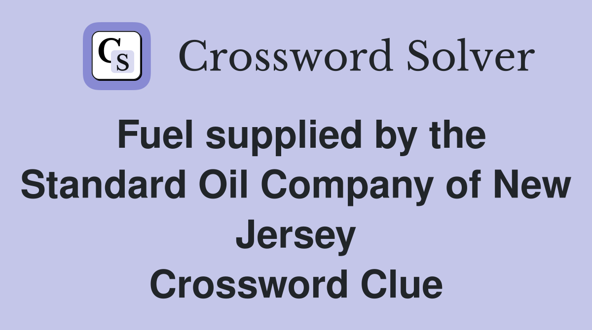 Fuel supplied by the Standard Oil Company of New Jersey Crossword Clue