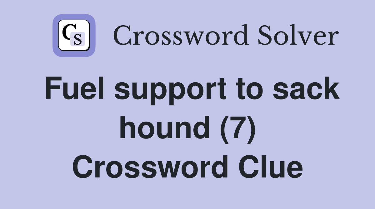 Fuel support to sack hound (7) Crossword Clue
