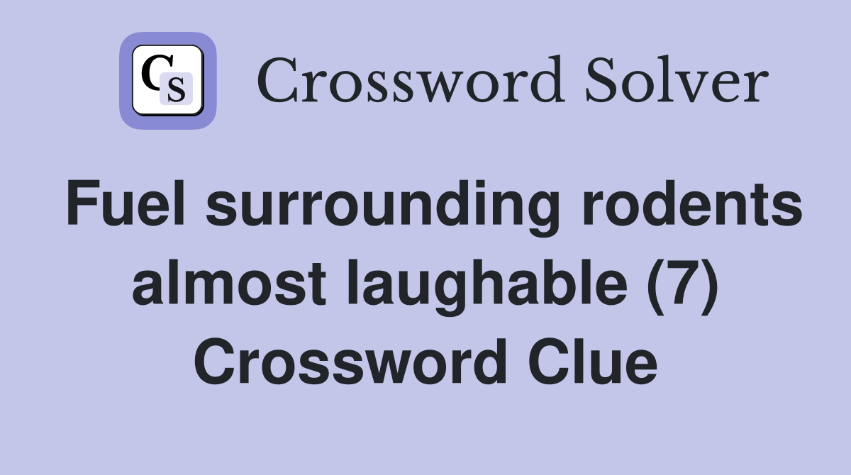 Fuel surrounding rodents almost laughable (7) Crossword Clue