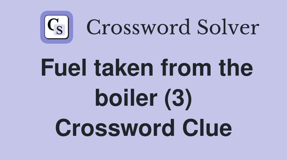 Fuel taken from the boiler (3) Crossword Clue