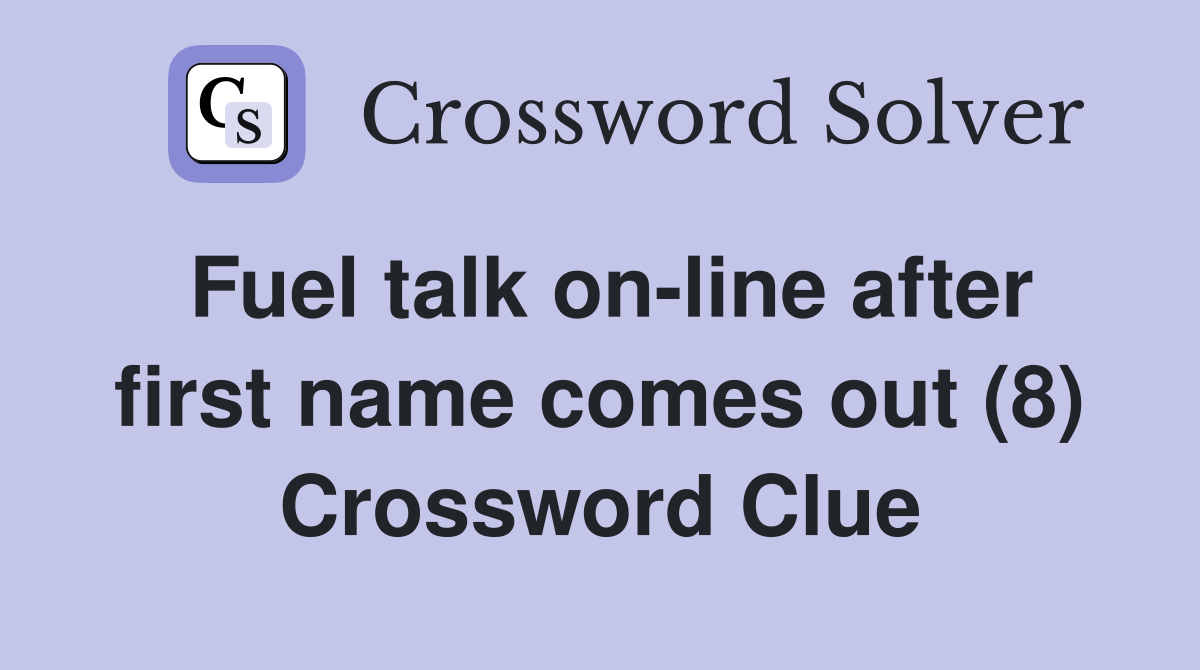 Fuel talk on-line after first name comes out (8) Crossword Clue