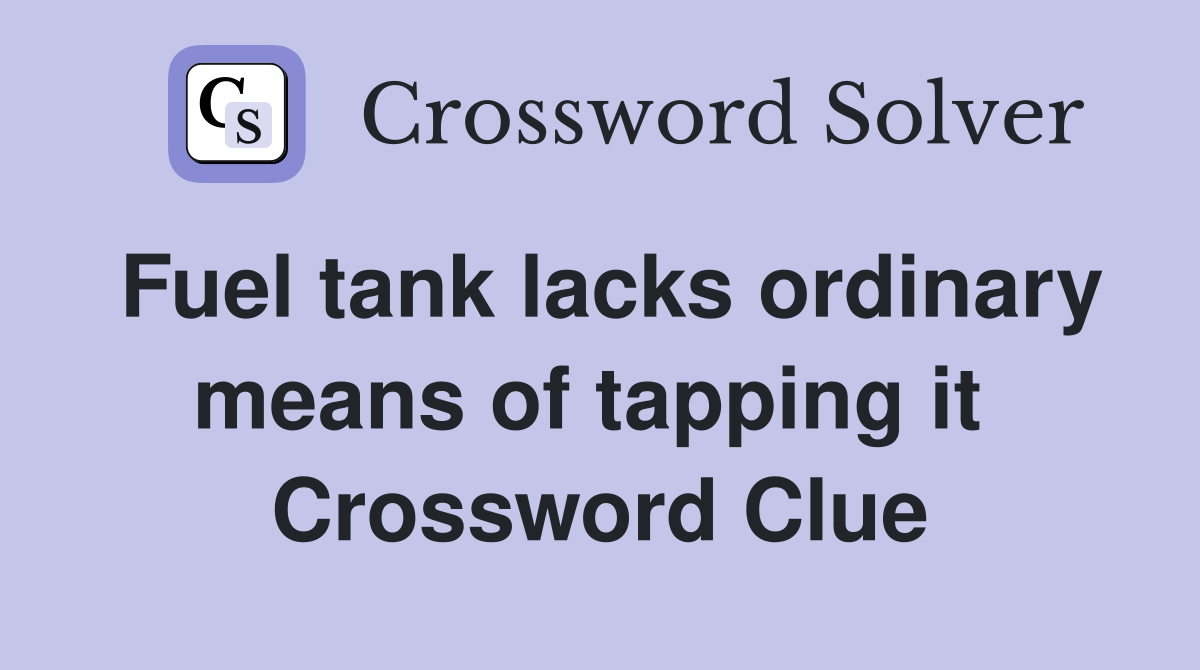 Fuel tank lacks ordinary means of tapping it  Crossword Clue