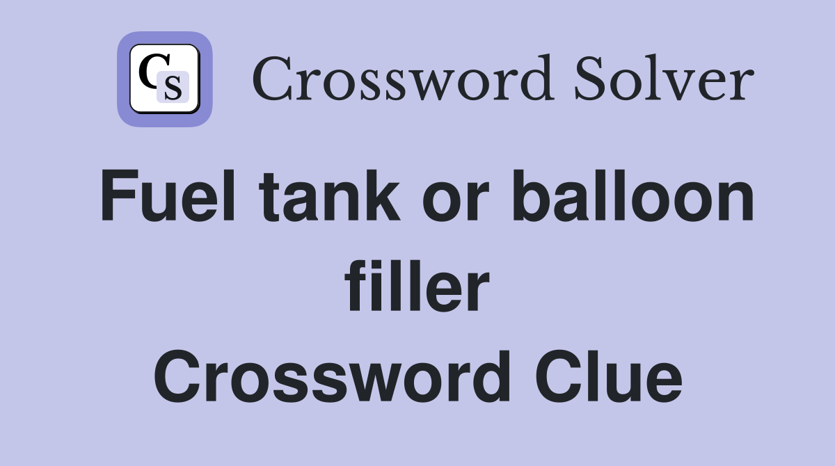 Fuel tank or balloon filler Crossword Clue