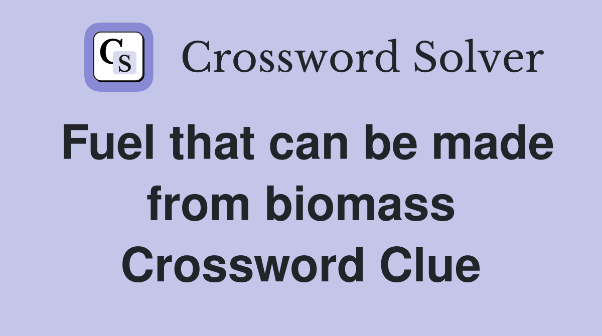 Fuel that can be made from biomass Crossword Clue