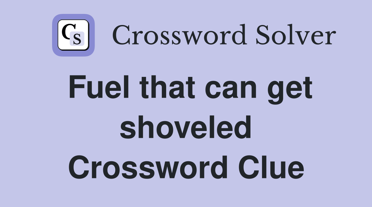 Fuel that can get shoveled Crossword Clue