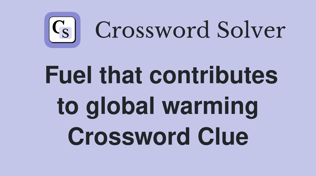 Fuel that contributes to global warming Crossword Clue