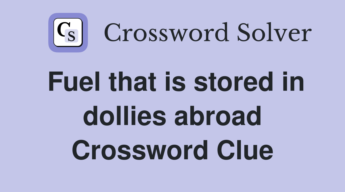 Fuel that is stored in dollies abroad Crossword Clue