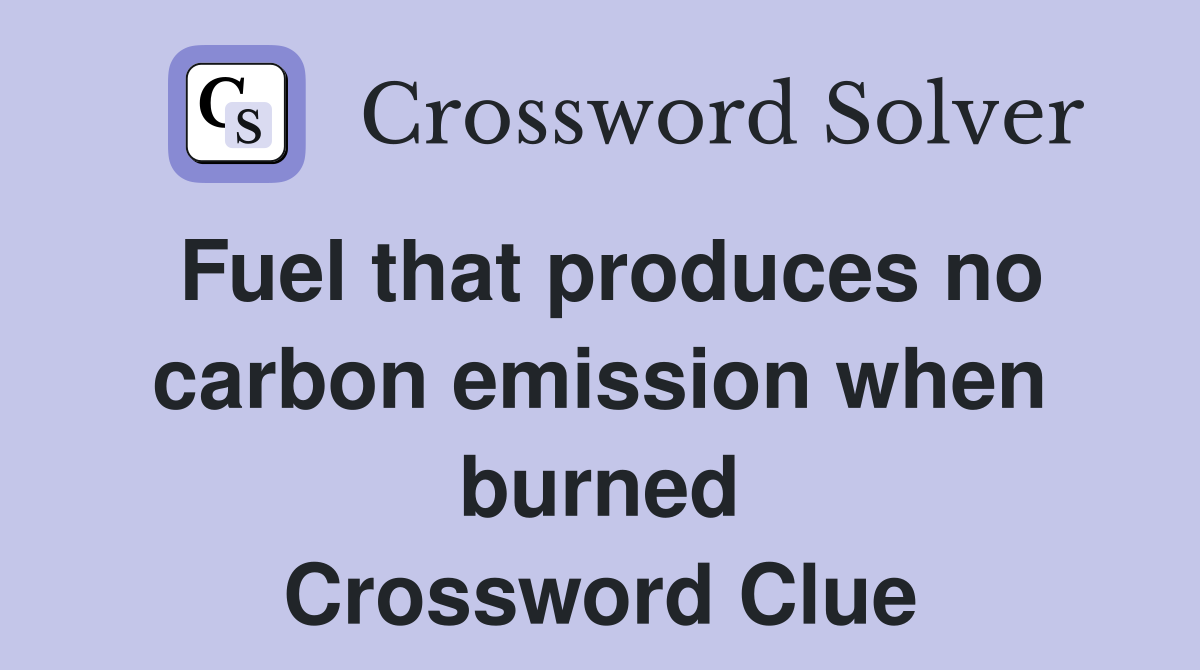 Fuel that produces no carbon emission when burned Crossword Clue