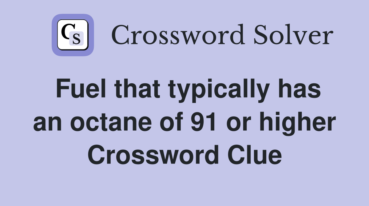 Fuel that typically has an octane of 91 or higher Crossword Clue