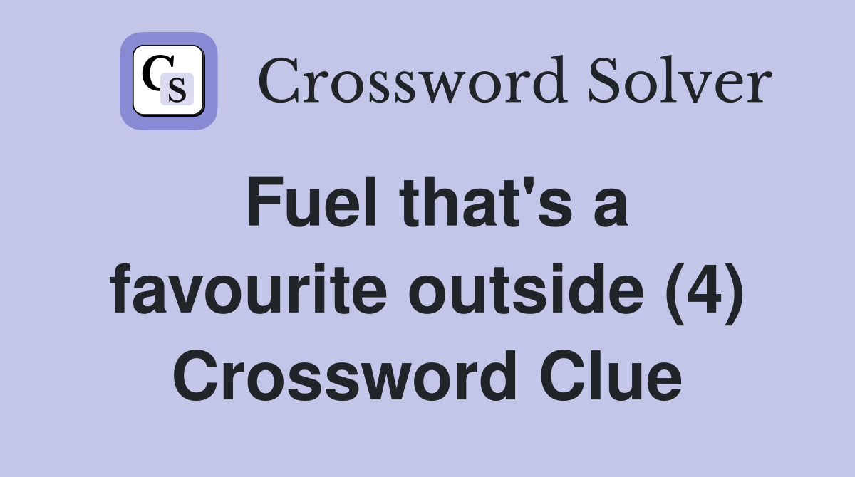 Fuel that's a favourite outside (4) Crossword Clue