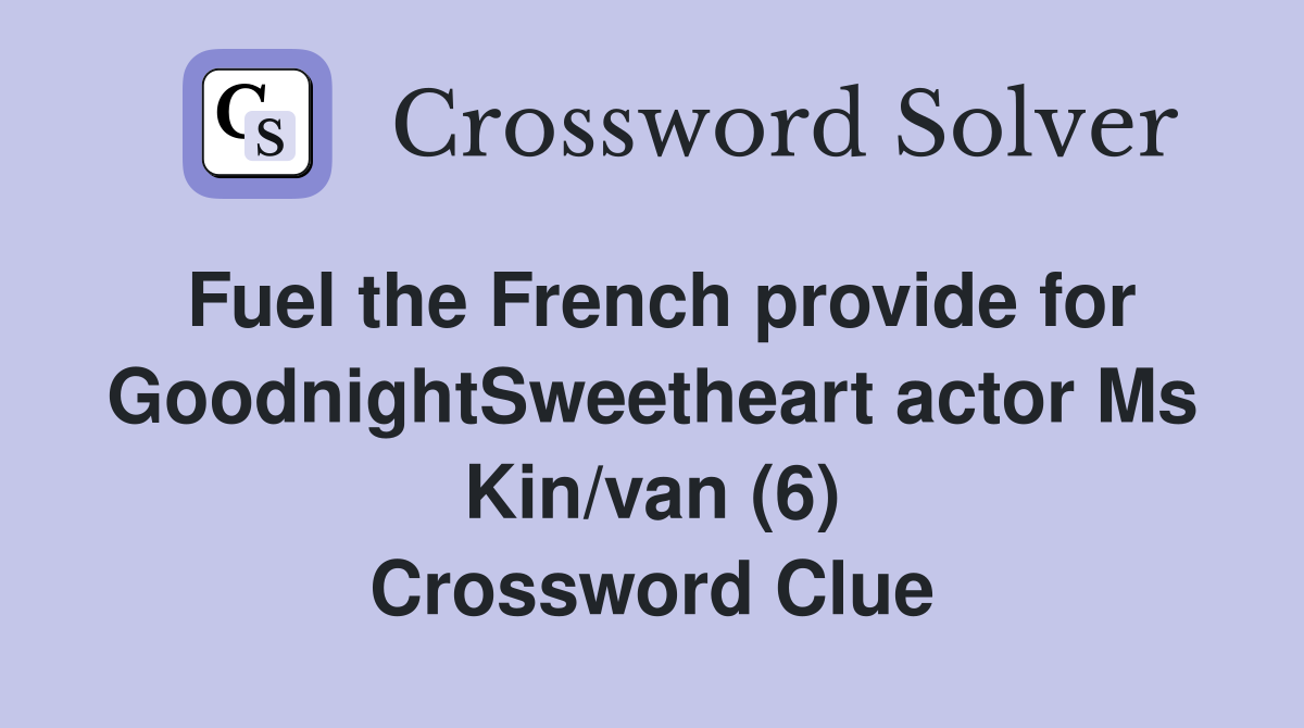 Fuel the French provide for GoodnightSweetheart actor Ms Kin/van (6) Crossword Clue