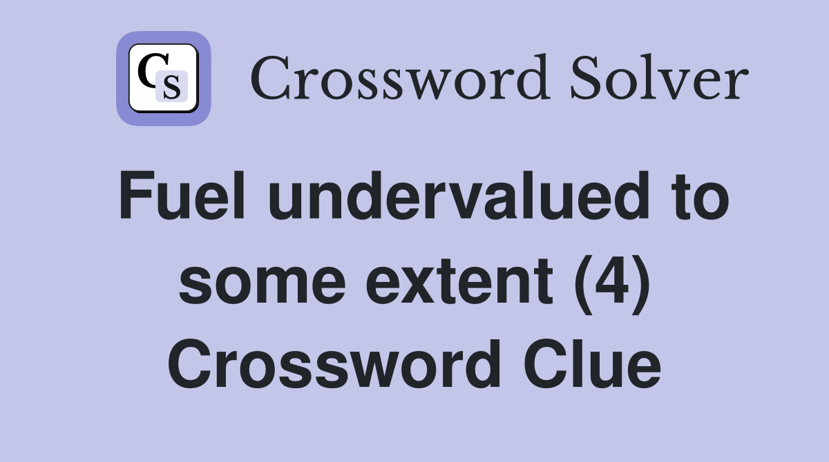 Fuel undervalued to some extent (4) Crossword Clue
