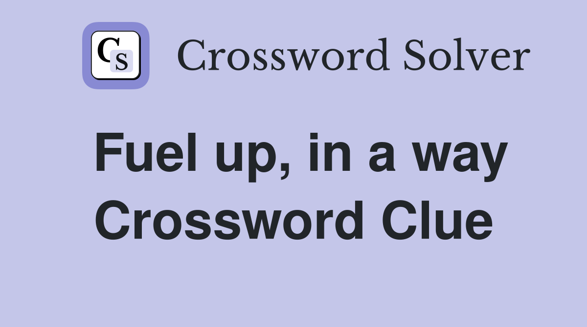 Fuel up, in a way Crossword Clue
