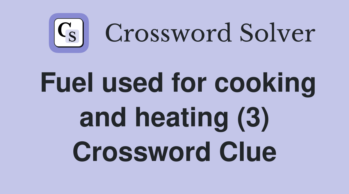 Fuel used for cooking and heating (3) Crossword Clue