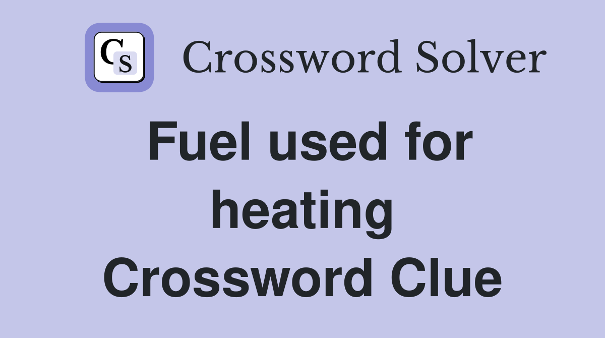Fuel used for heating Crossword Clue