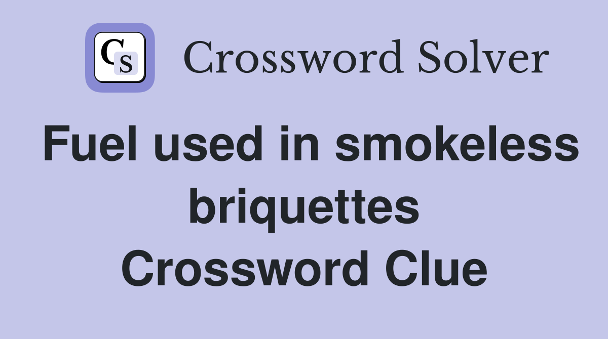 Fuel used in smokeless briquettes Crossword Clue