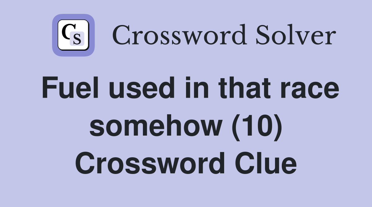 Fuel used in that race somehow (10) Crossword Clue