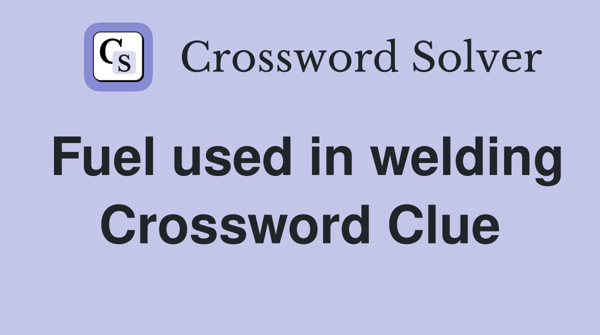 Fuel used in welding Crossword Clue