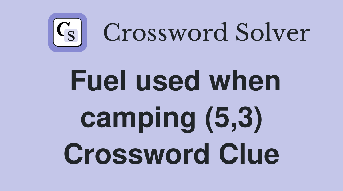 Fuel used when camping (5,3) Crossword Clue
