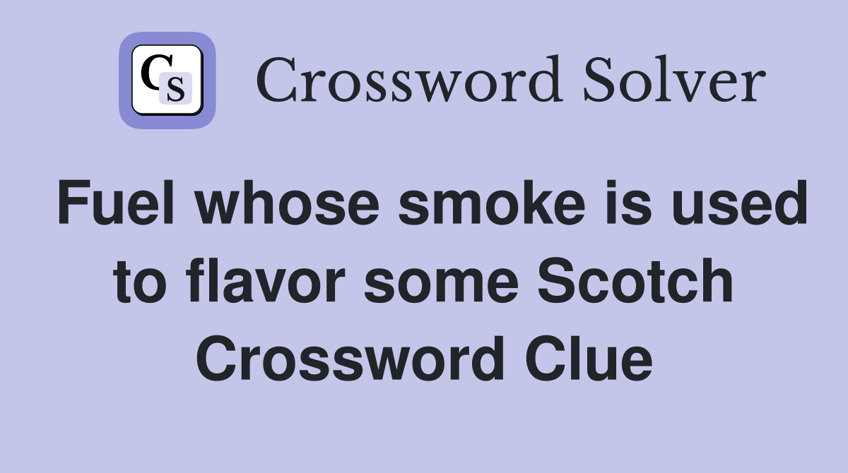 Fuel whose smoke is used to flavor some Scotch Crossword Clue