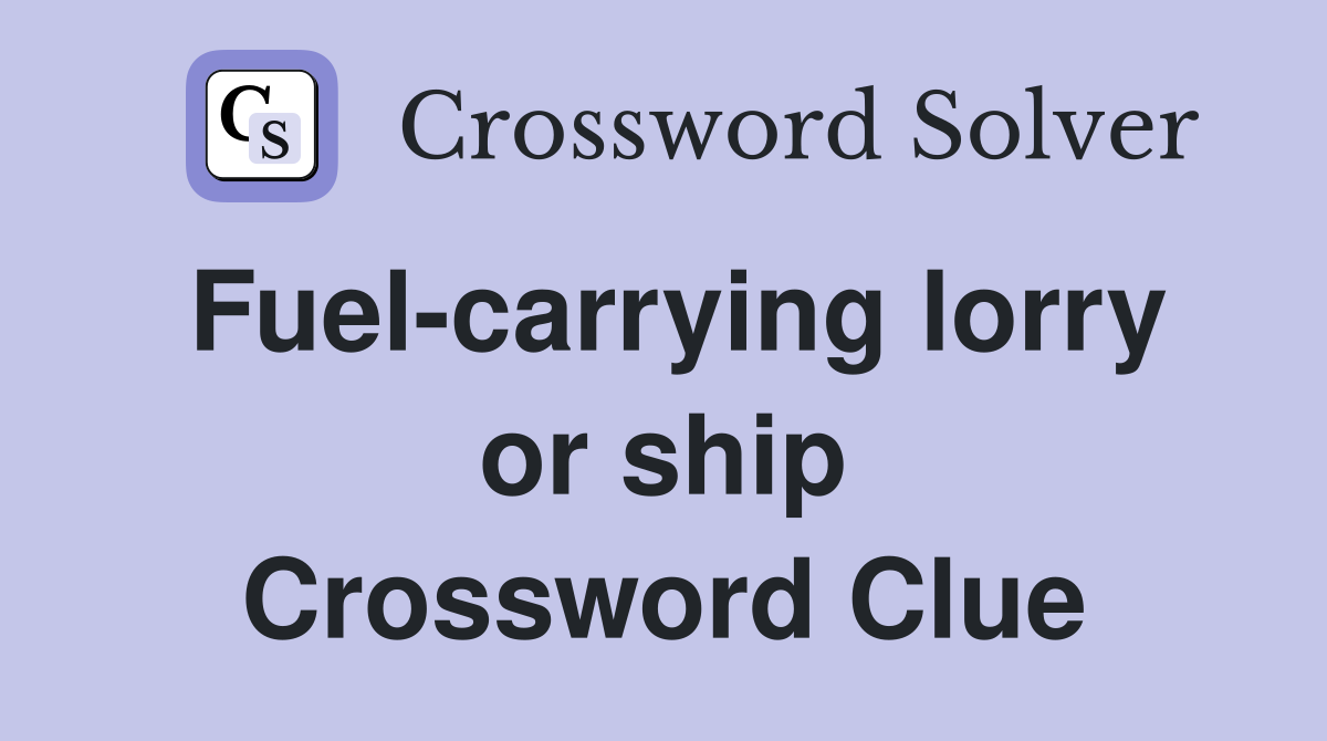 Fuel-carrying lorry or ship Crossword Clue