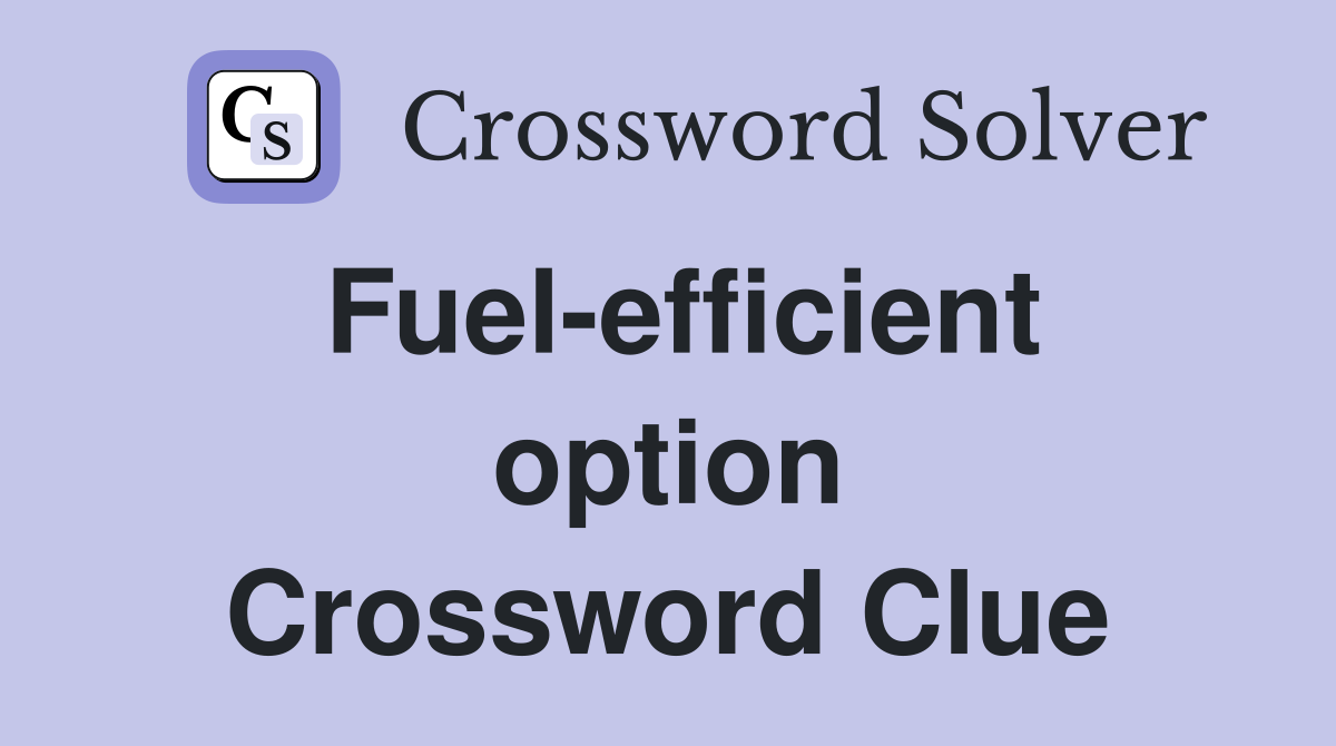 Fuel-efficient option Crossword Clue