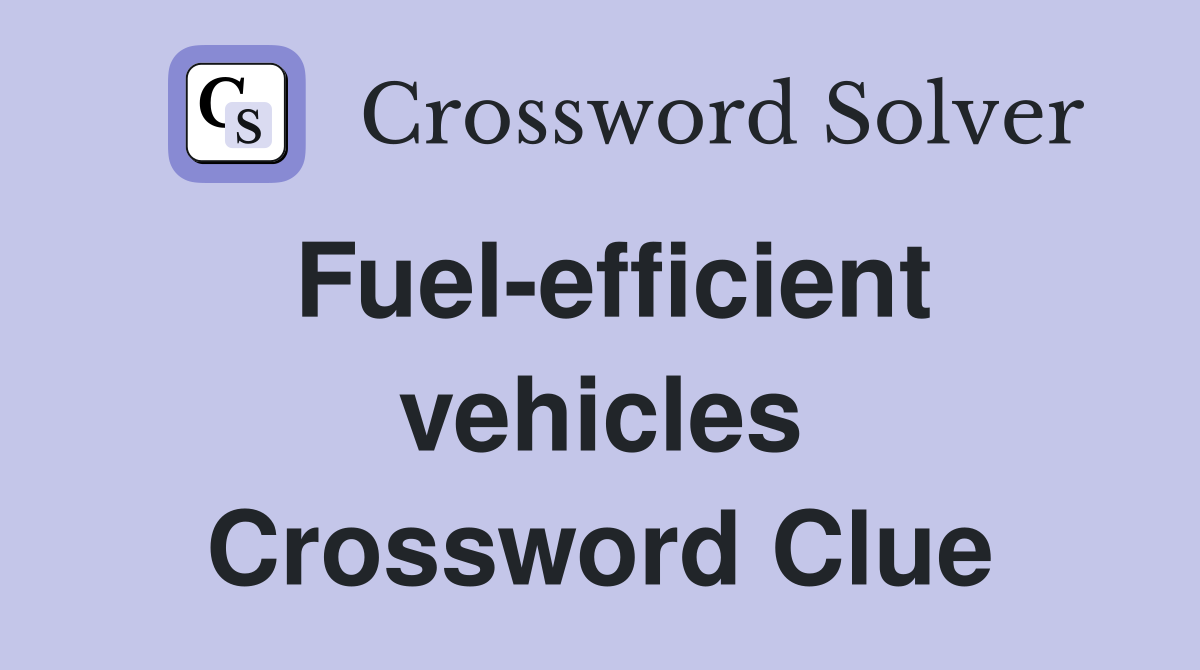 Fuel-efficient vehicles Crossword Clue