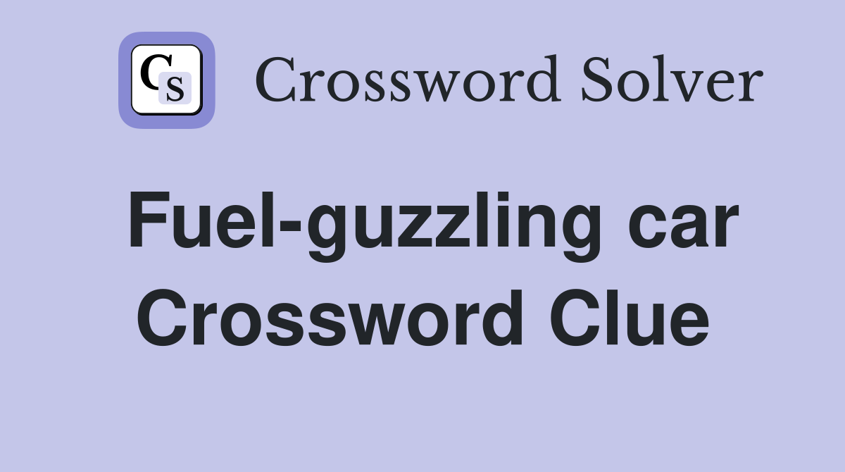Fuel-guzzling car Crossword Clue