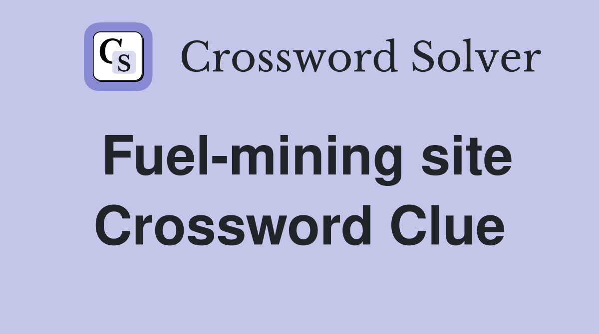Fuel-mining site Crossword Clue