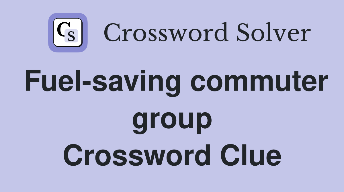Fuel-saving commuter group Crossword Clue