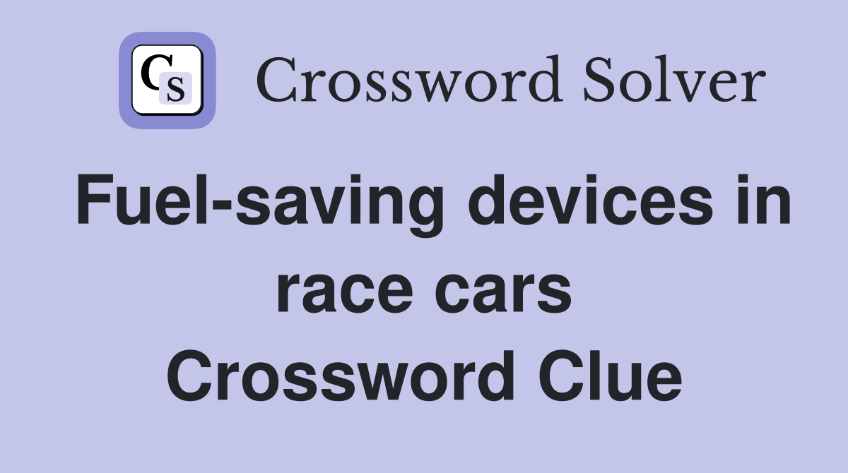 Fuel-saving devices in race cars Crossword Clue