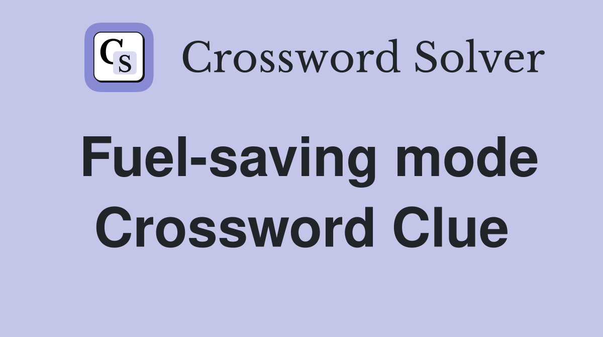 Fuel-saving mode Crossword Clue